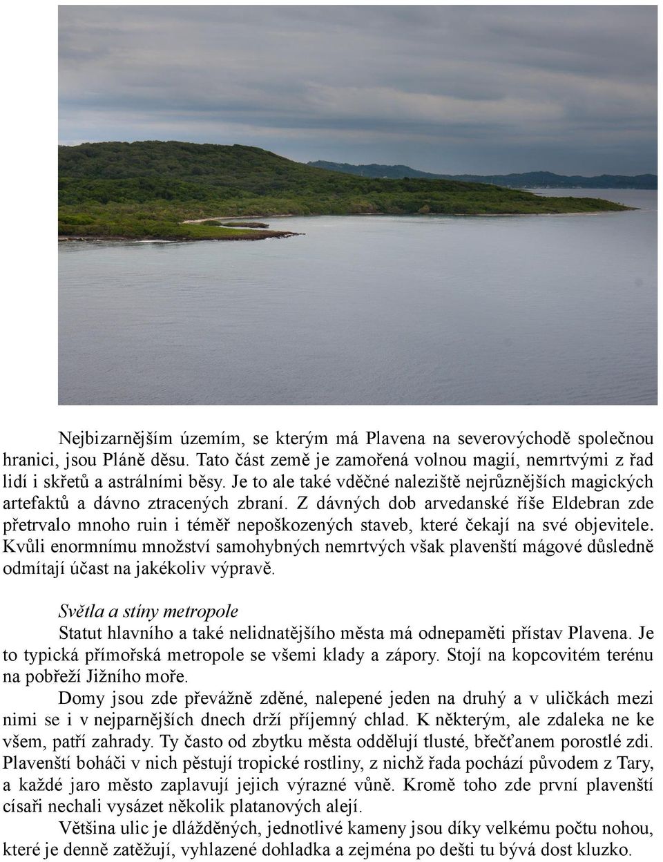 Z dávných dob arvedanské říše Eldebran zde přetrvalo mnoho ruin i téměř nepoškozených staveb, které čekají na své objevitele.