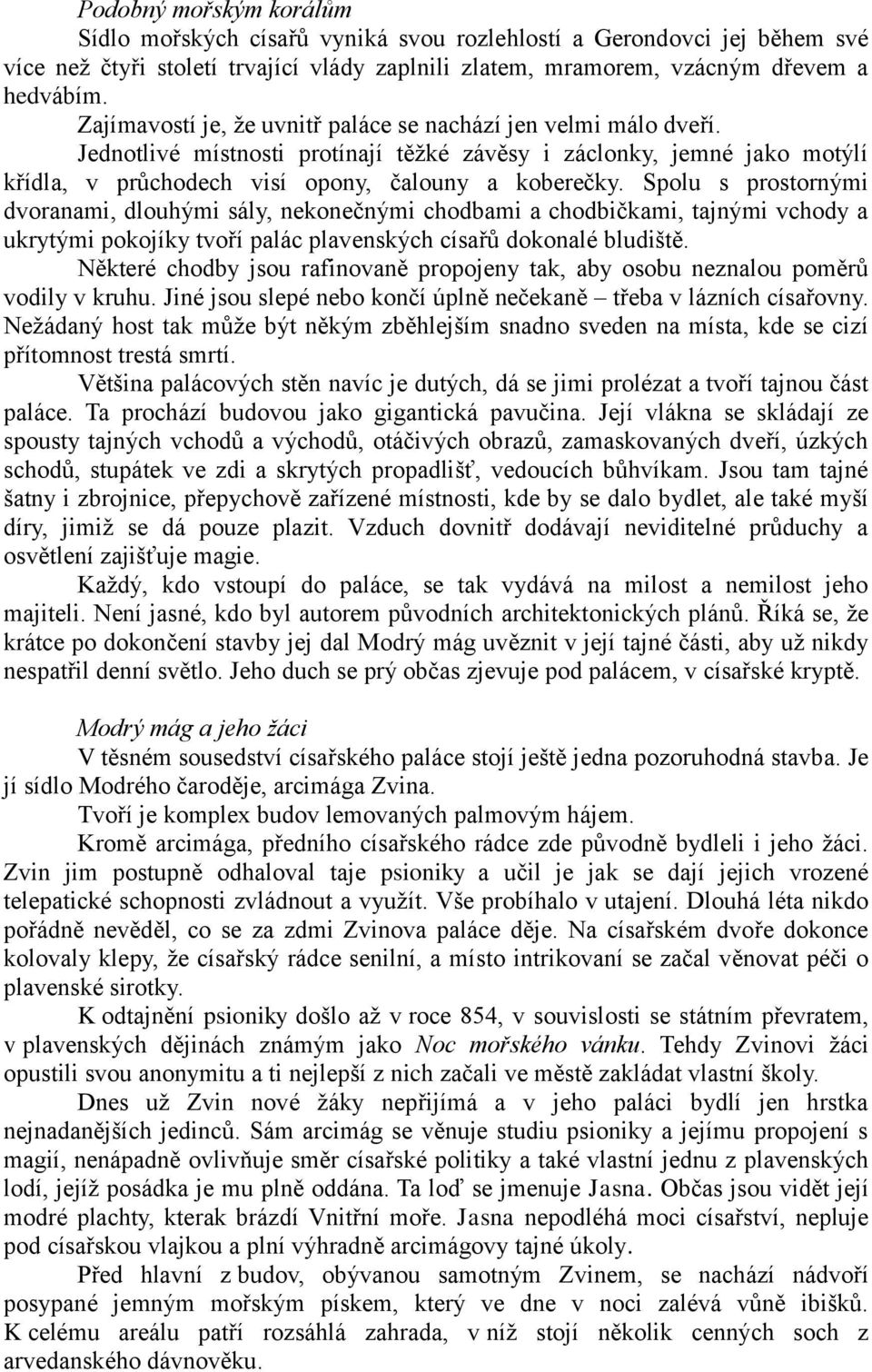 Spolu s prostornými dvoranami, dlouhými sály, nekonečnými chodbami a chodbičkami, tajnými vchody a ukrytými pokojíky tvoří palác plavenských císařů dokonalé bludiště.