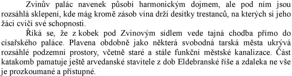 Říká se, že z kobek pod Zvinovým sídlem vede tajná chodba přímo do císařského paláce.