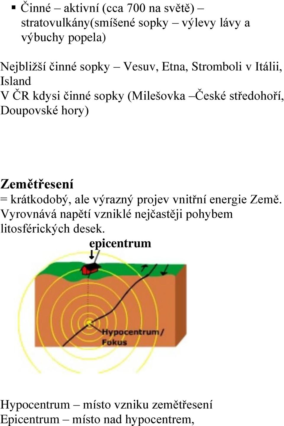 hory) Zemětřesení = krátkodobý, ale výrazný projev vnitřní energie Země.