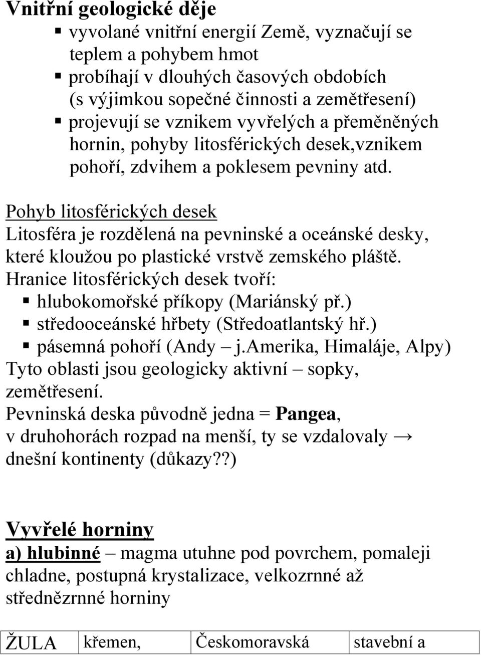 Pohyb litosférických desek Litosféra je rozdělená na pevninské a oceánské desky, které klouţou po plastické vrstvě zemského pláště.