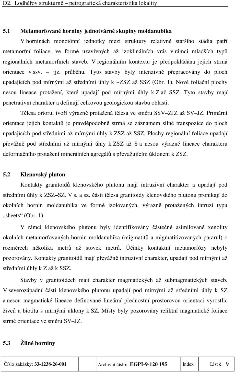 Tyto stavby byly intenzivně přepracovány do ploch upadajících pod mírnými až středními úhly k ~ZSZ až SSZ (Obr. 1).