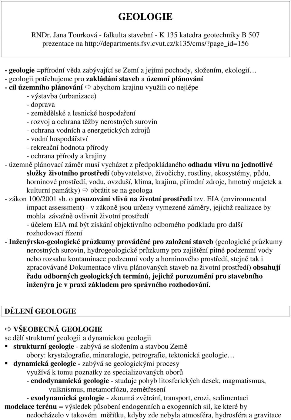 využili co nejlépe - výstavba (urbanizace) - doprava - zemědělské a lesnické hospodaření - rozvoj a ochrana těžby nerostných surovin - ochrana vodních a energetických zdrojů - vodní hospodářství -