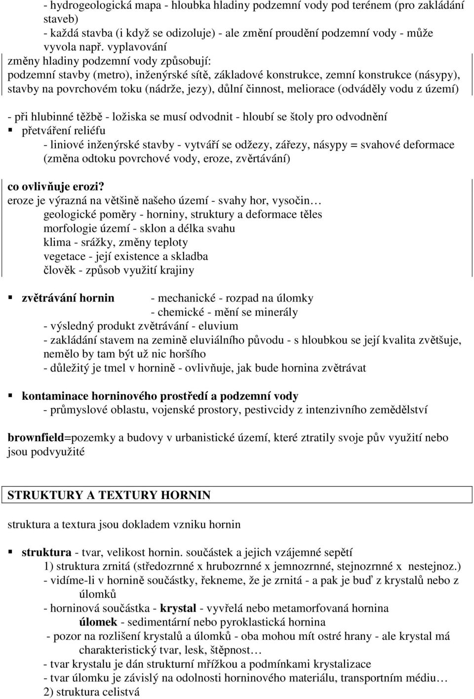 meliorace (odváděly vodu z území) - při hlubinné těžbě - ložiska se musí odvodnit - hloubí se štoly pro odvodnění přetváření reliéfu - liniové inženýrské stavby - vytváří se odžezy, zářezy, násypy =