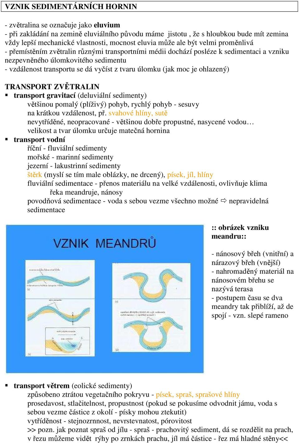 vyčíst z tvaru úlomku (jak moc je ohlazený) TRANSPORT ZVĚTRALIN transport gravitací (deluviální sedimenty) většinou pomalý (plíživý) pohyb, rychlý pohyb - sesuvy na krátkou vzdálenost, př.