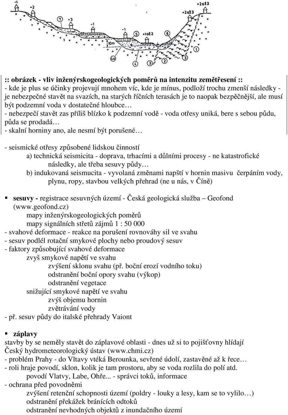 půdu, půda se prodadá - skalní horniny ano, ale nesmí být porušené - seismické otřesy způsobené lidskou činností a) technická seismicita - doprava, trhacími a důlními procesy - ne katastrofické