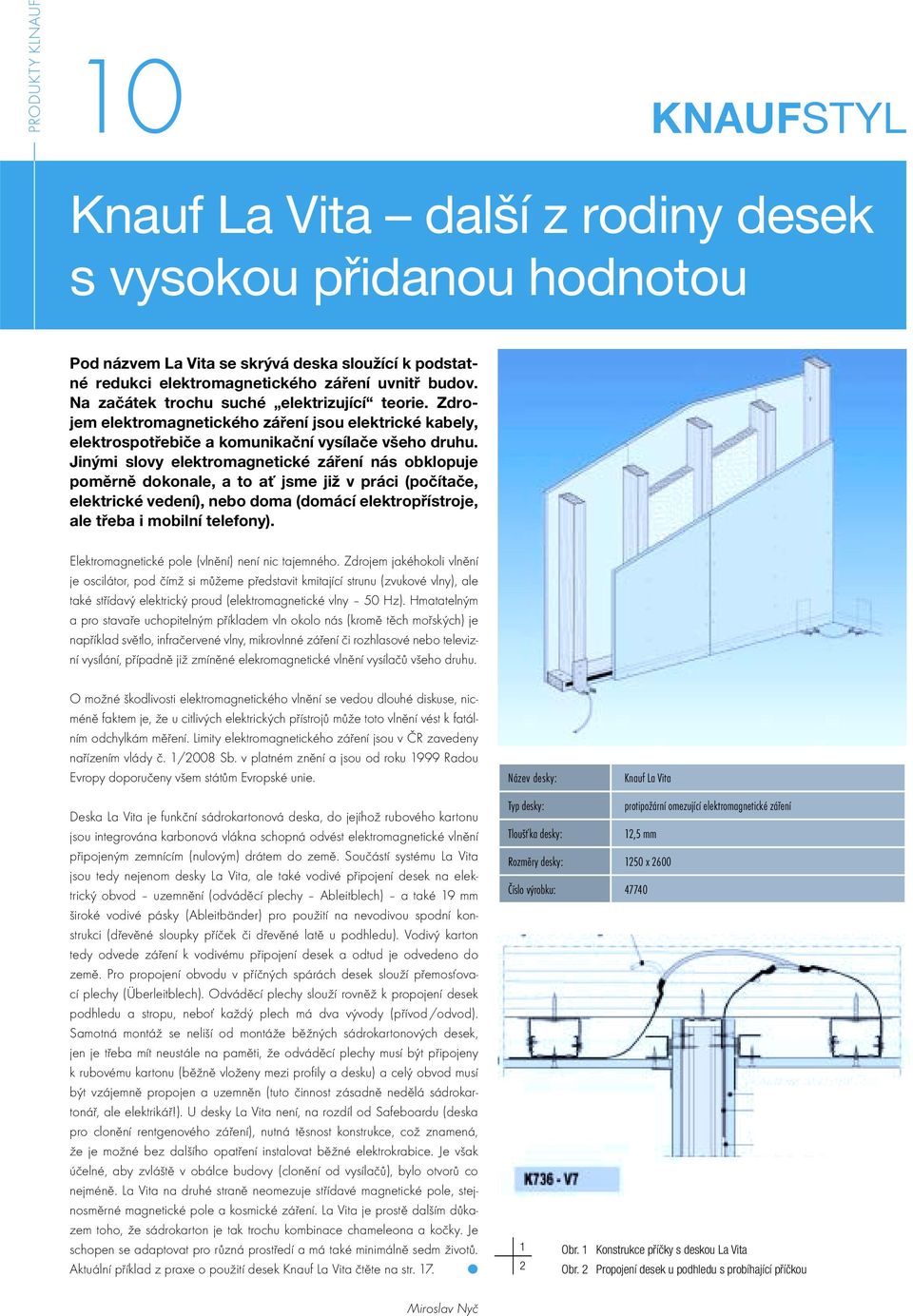 Jinými slovy elektromagnetické záření nás obklopuje poměrně dokonale, a to ať jsme již v práci (počítače, elektrické vedení), nebo doma (domácí elektropřístroje, ale třeba i mobilní telefony).