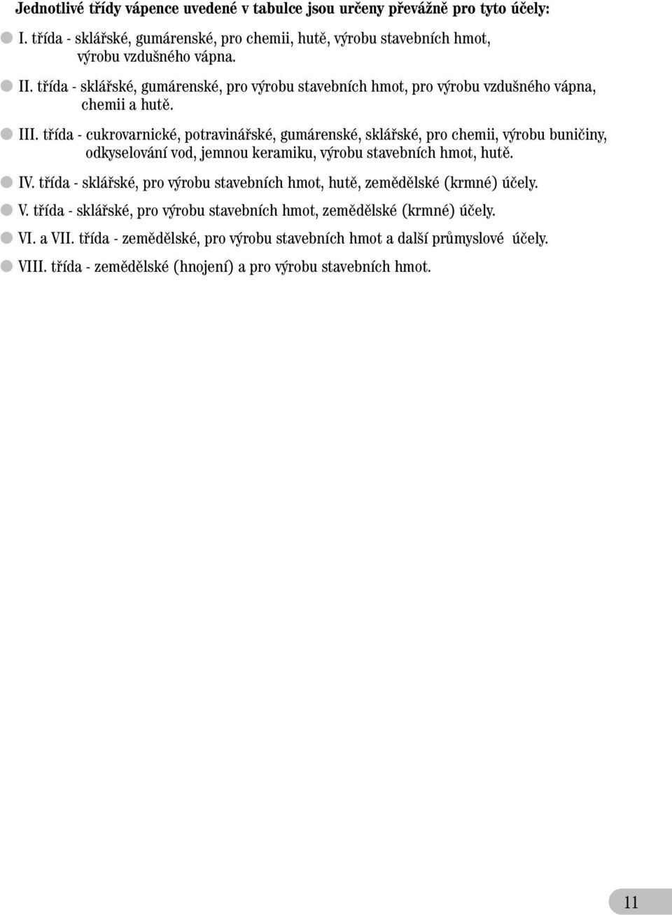 tfiída - cukrovarnické, potravináfiské, gumárenské, skláfiské, pro chemii, v robu buniãiny, odkyselování vod, jemnou keramiku, v robu stavebních hmot, hutû. IV.