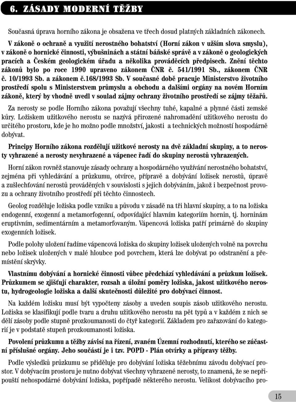 geologickém úfiadu a nûkolika provádûcích pfiedpisech. Znûní tûchto zákonû bylo po roce 1990 upraveno zákonem ânr ã. 541/1991 Sb., zákonem ânr ã. 10/1993 Sb. a zákonem ã.168/1993 Sb.