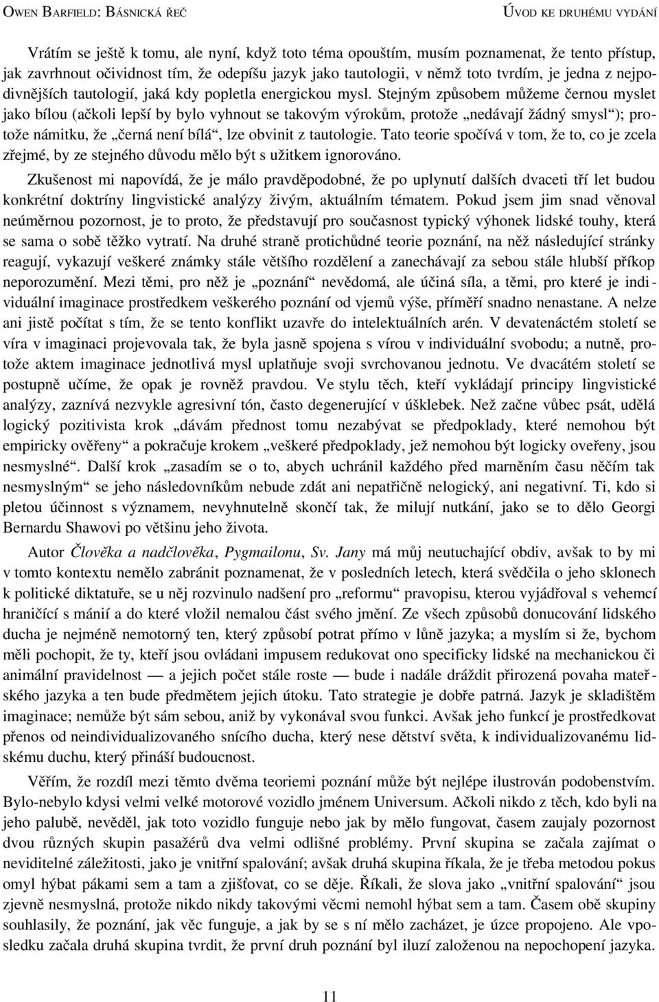 Stejným způsobem můžeme černou myslet jako bílou (ačkoli lepší by bylo vyhnout se takovým výrokům, protože nedávají žádný smysl ); protože námitku, že černá není bílá, lze obvinit z tautologie.