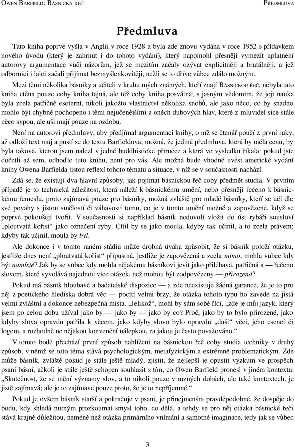 Mezi těmi několika básníky a učiteli v kruhu mých známých, kteří znají BÁSNICKOU ŘEČ, nebyla tato kniha ctěna pouze coby kniha tajná, ale též coby kniha posvátná; s jasným vědomím, že její nauka byla