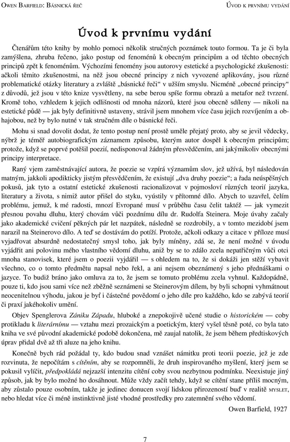 Výchozími fenomény jsou autorovy estetické a psychologické zkušenosti: ačkoli těmito zkušenostmi, na něž jsou obecné principy z nich vyvozené aplikovány, jsou různé problematické otázky literatury a