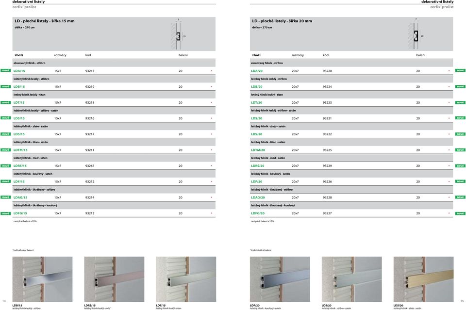 LDT/15 15x7 93218 20 LDT/20 20x7 93223 20 leštěný hliník lesklý - stříbro - satén leštěný hliník lesklý - stříbro - satén LDS/15 15x7 93216 20 LDS/20 20x7 93221 20 leštěný hliník - zlato - satén