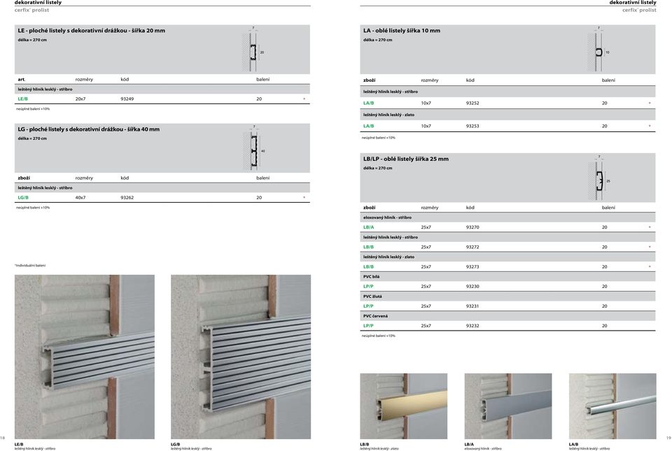 20 leštěný hliník lesklý - zlato LA/B 10x7 93253 20 LB/LP - oblé listely šířka 25 mm zboží rozměry kód balení leštěný hliník lesklý - stříbro LG/B 40x7 93262 20 zboží rozměry kód balení LB/A 25x7