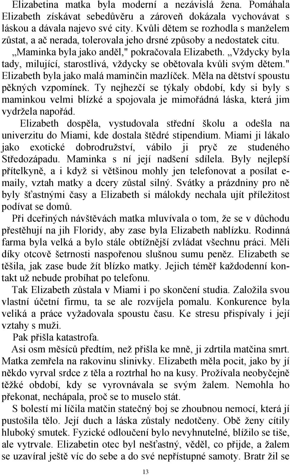 Vždycky byla tady, milující, starostlivá, vždycky se obětovala kvůli svým dětem." Elizabeth byla jako malá maminčin mazlíček. Měla na dětství spoustu pěkných vzpomínek.