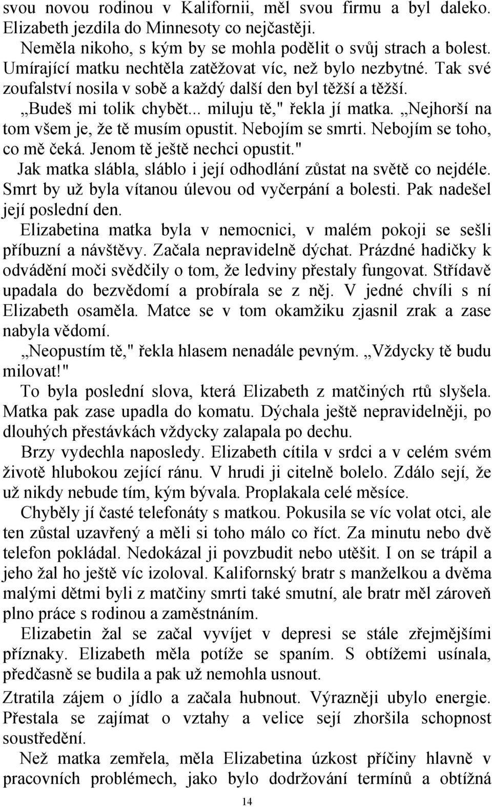 Nejhorší na tom všem je, že tě musím opustit. Nebojím se smrti. Nebojím se toho, co mě čeká. Jenom tě ještě nechci opustit." Jak matka slábla, sláblo i její odhodlání zůstat na světě co nejdéle.