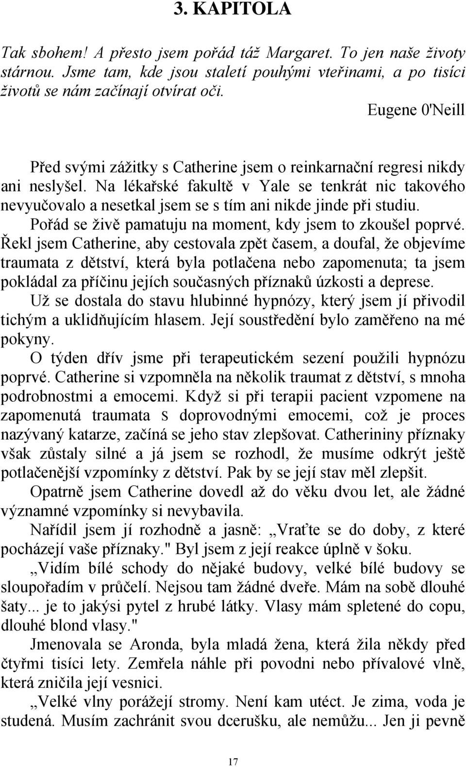 Na lékařské fakultě v Yale se tenkrát nic takového nevyučovalo a nesetkal jsem se s tím ani nikde jinde při studiu. Pořád se živě pamatuju na moment, kdy jsem to zkoušel poprvé.