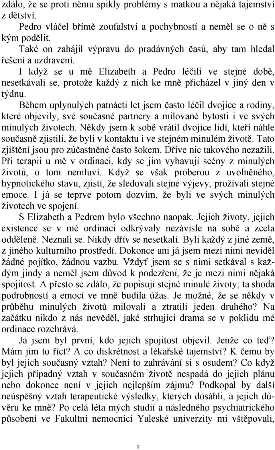 I když se u mě Elizabeth a Pedro léčili ve stejné době, nesetkávali se, protože každý z nich ke mně přicházel v jiný den v týdnu.