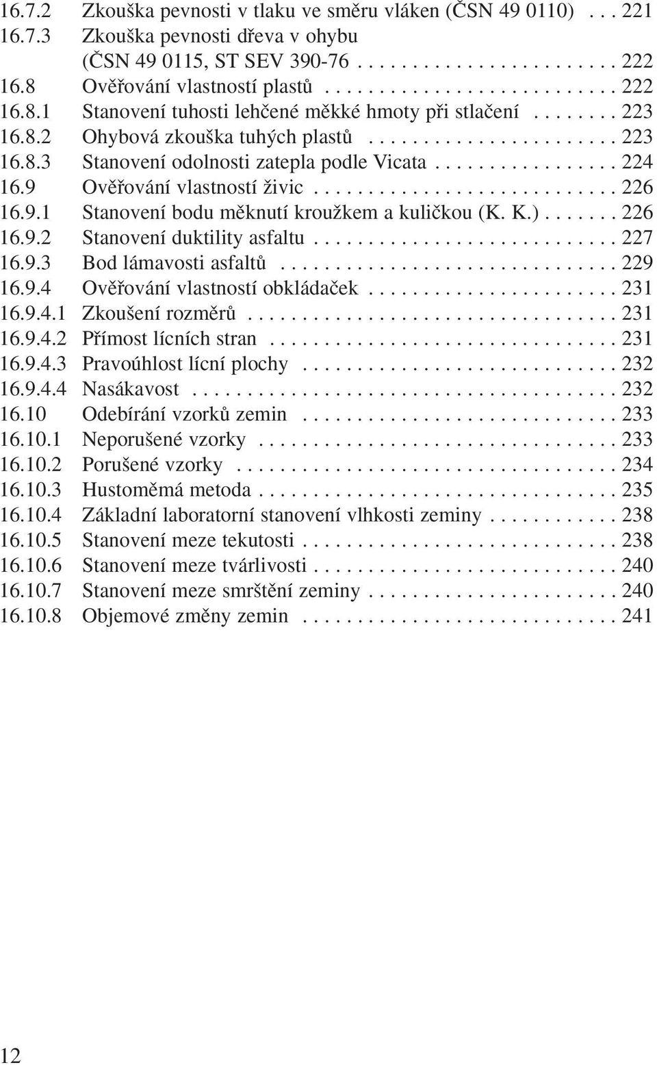 ................ 224 16.9 Ovûfiování vlastností Ïivic............................ 226 16.9.1 Stanovení bodu mûknutí krouïkem a kuliãkou (K. K.)....... 226 16.9.2 Stanovení duktility asfaltu............................ 227 16.