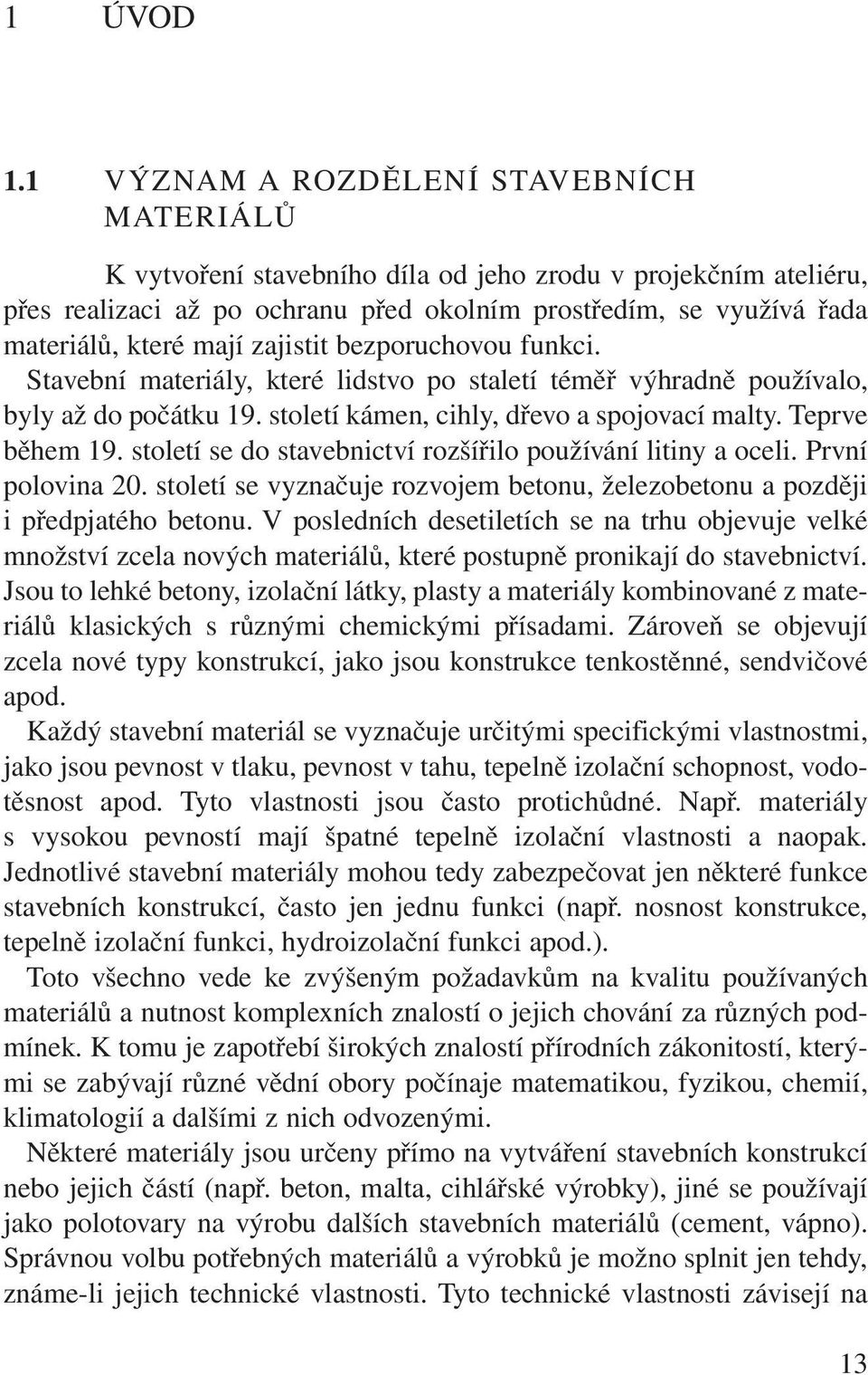 zajistit bezporuchovou funkci. Stavební materiály, které lidstvo po staletí téměř výhradně používalo, byly až do počátku 19. století kámen, cihly, dřevo a spojovací malty. Teprve během 19.