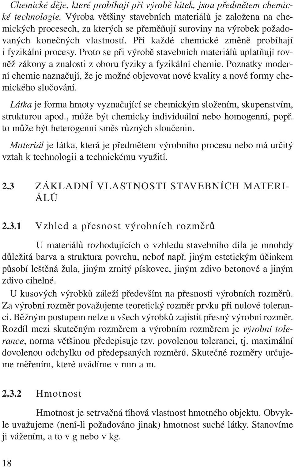 Při každé chemické změně probíhají i fyzikální procesy. Proto se při výrobě stavebních materiálů uplatňují rovněž zákony a znalosti z oboru fyziky a fyzikální chemie.