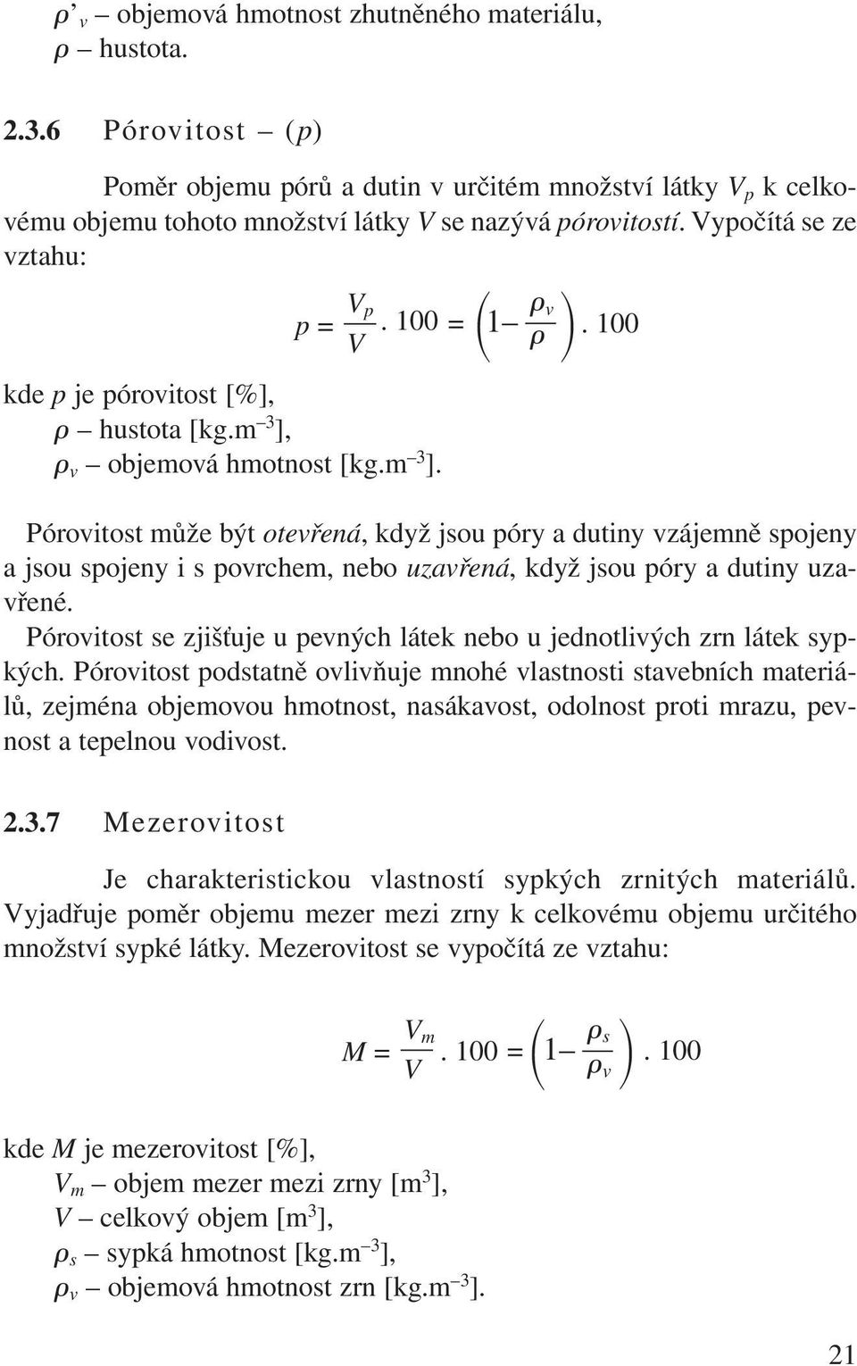 v objemová hmotnost [kg.m 3 ]. Pórovitost může být otevřená, když jsou póry a dutiny vzájemně spojeny a jsou spojeny i s povrchem, nebo uzavřená, když jsou póry a dutiny uzavřené.