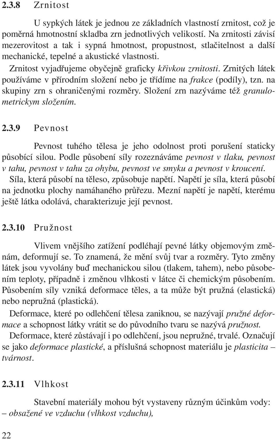 Zrnitých látek používáme v přírodním složení nebo je třídíme na frakce (podíly), tzn. na skupiny zrn s ohraničenými rozměry. Složení zrn nazýváme též granulometrickym složením. 2.3.