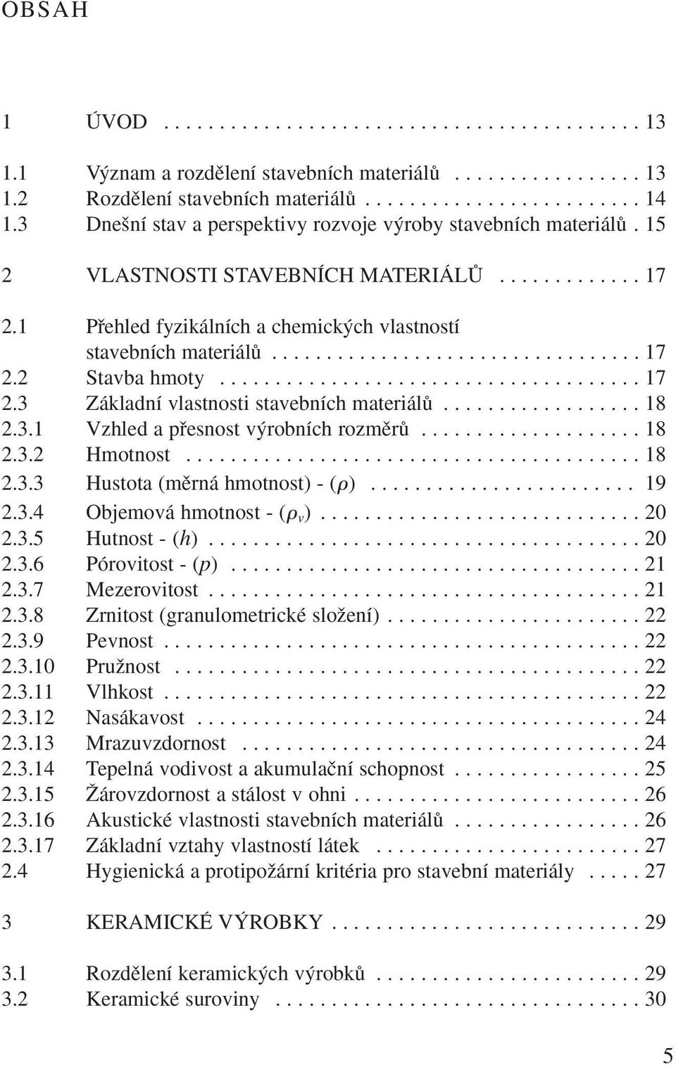 ..................................... 17 2.3 Základní vlastnosti stavebních materiálû.................. 18 2.3.1 Vzhled a pfiesnost v robních rozmûrû.................... 18 2.3.2 Hmotnost......................................... 18 2.3.3 Hustota (mûrná hmotnost) - ( ).