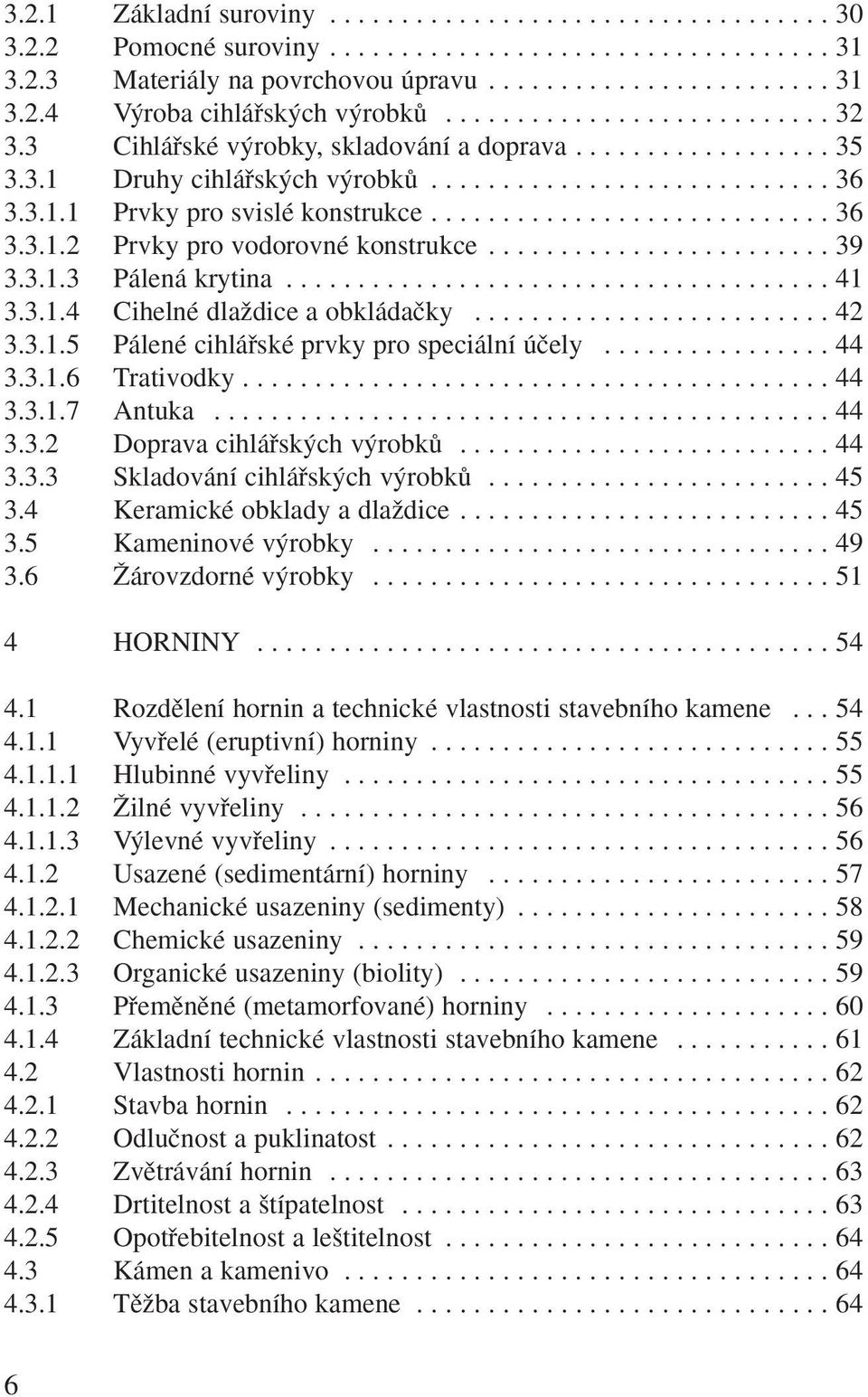 ........................... 36 3.3.1.2 Prvky pro vodorovné konstrukce........................ 39 3.3.1.3 Pálená krytina...................................... 41 3.3.1.4 Cihelné dlaïdice a obkládaãky.