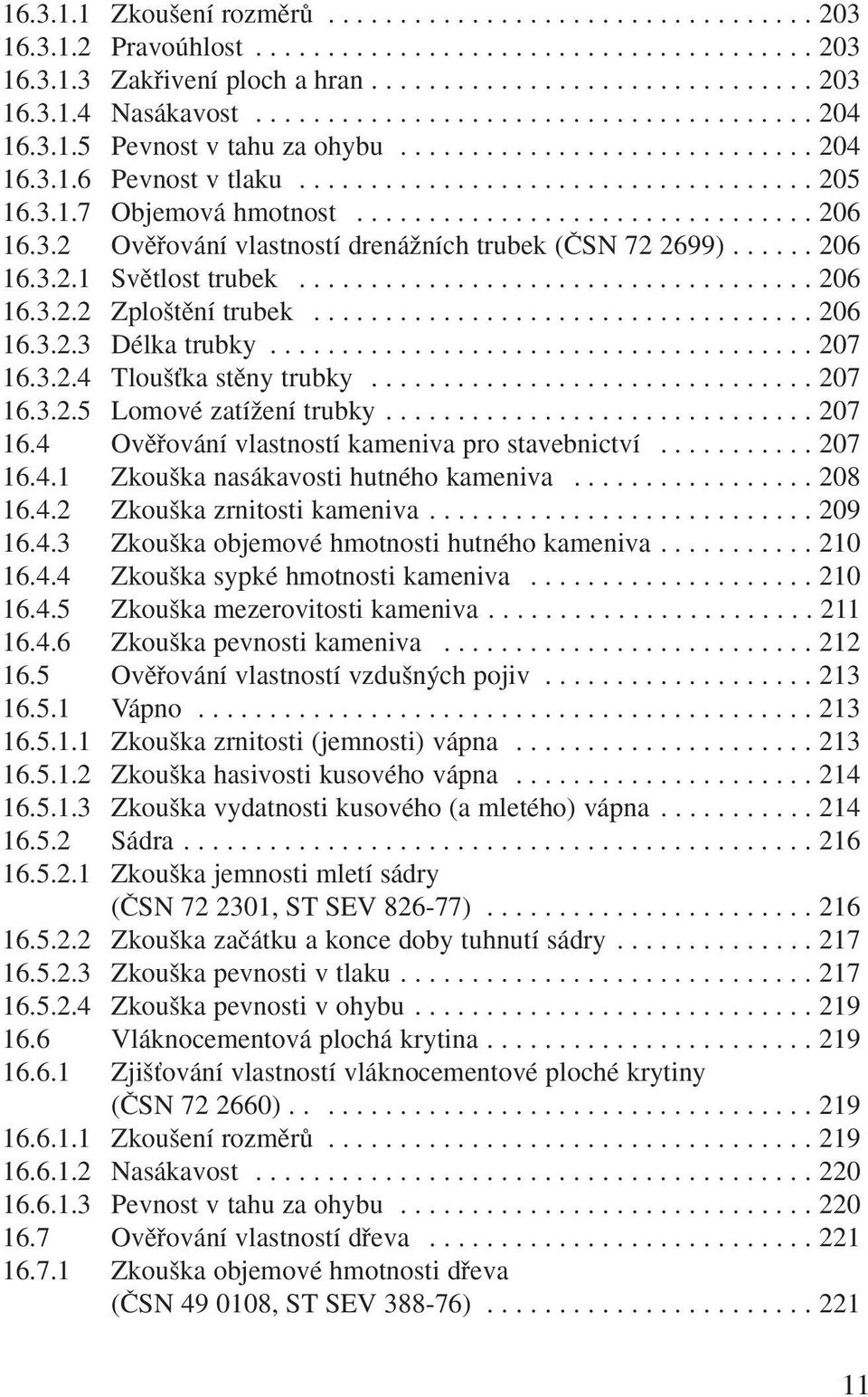 ............................... 206 16.3.2 Ovûfiování vlastností drenáïních trubek (âsn 72 2699)...... 206 16.3.2.1 Svûtlost trubek.................................... 206 16.3.2.2 Zplo tûní trubek.