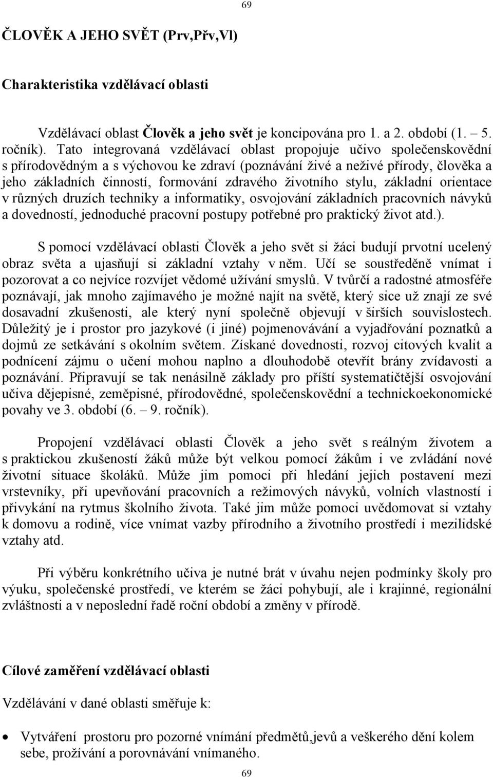 životního stylu, základní orientace v různých druzích techniky a informatiky, osvojování základních pracovních návyků a dovedností, jednoduché pracovní postupy potřebné pro praktický život atd.).