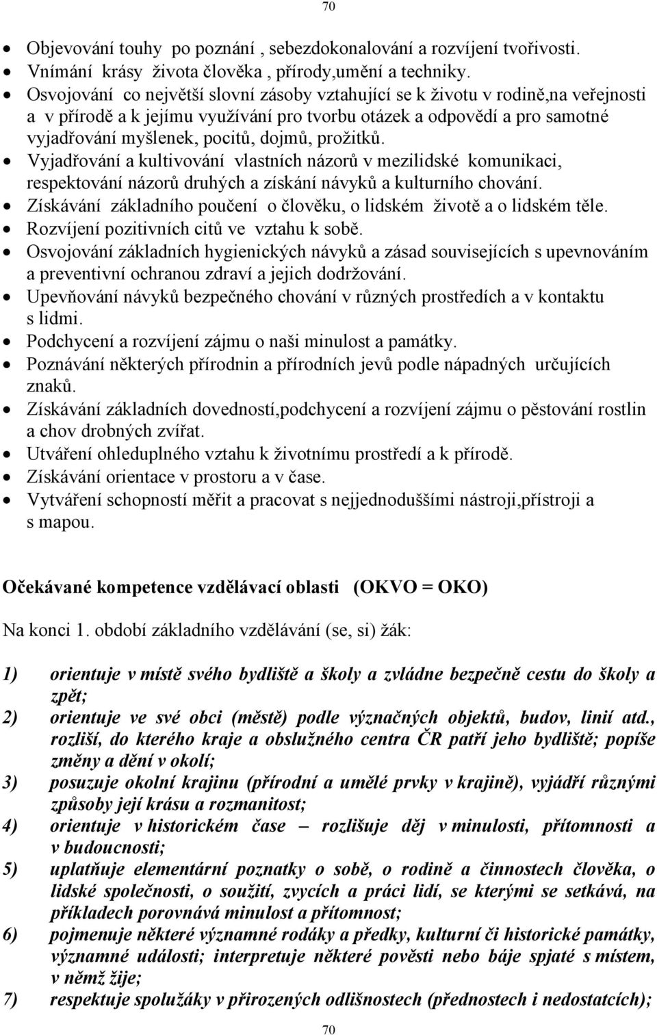 prožitků. Vyjadřování a kultivování vlastních názorů v mezilidské komunikaci, respektování názorů druhých a získání návyků a kulturního chování.