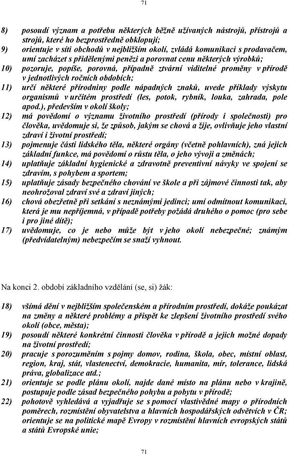 některé přírodniny podle nápadných znaků, uvede příklady výskytu organismů v určitém prostředí (les, potok, rybník, louka, zahrada, pole apod.