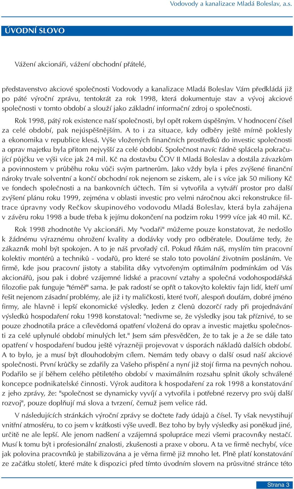 ÚVODNÍ SLOVO Vážení akcionáøi, vážení obchodní pøátelé, pøedstavenstvo akciové spoleènosti av Vám pøedkládá již po páté výroèní zprávu, tentokrát za rok 1998, která dokumentuje stav a vývoj akciové