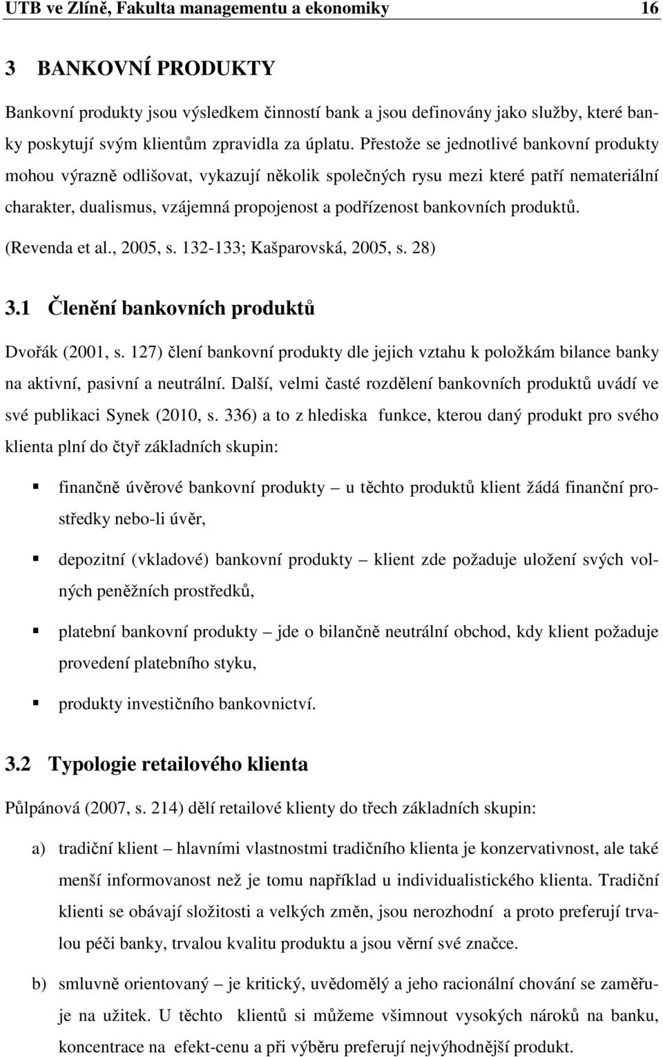 Přestože se jednotlivé bankovní produkty mohou výrazně odlišovat, vykazují několik společných rysu mezi které patří nemateriální charakter, dualismus, vzájemná propojenost a podřízenost bankovních