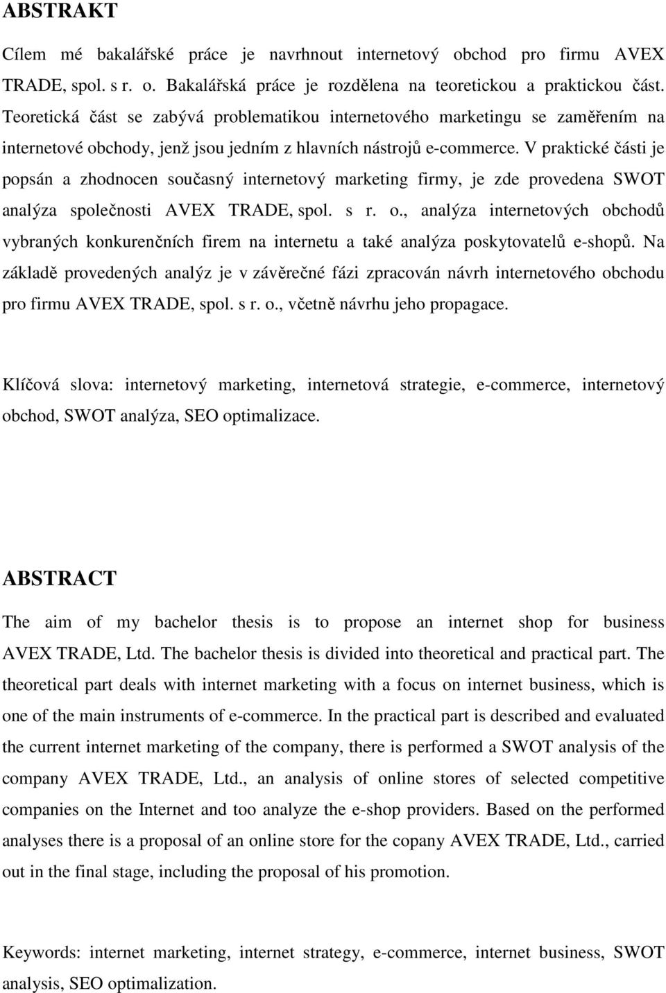 V praktické části je popsán a zhodnocen současný internetový marketing firmy, je zde provedena SWOT analýza společnosti AVEX TRADE, spol. s r. o.