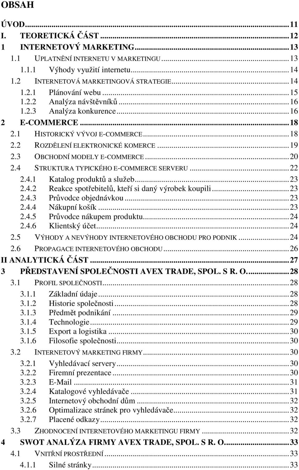 4 STRUKTURA TYPICKÉHO E-COMMERCE SERVERU...22 2.4.1 Katalog produktů a služeb...23 2.4.2 Reakce spotřebitelů, kteří si daný výrobek koupili...23 2.4.3 Průvodce objednávkou...23 2.4.4 Nákupní košík.