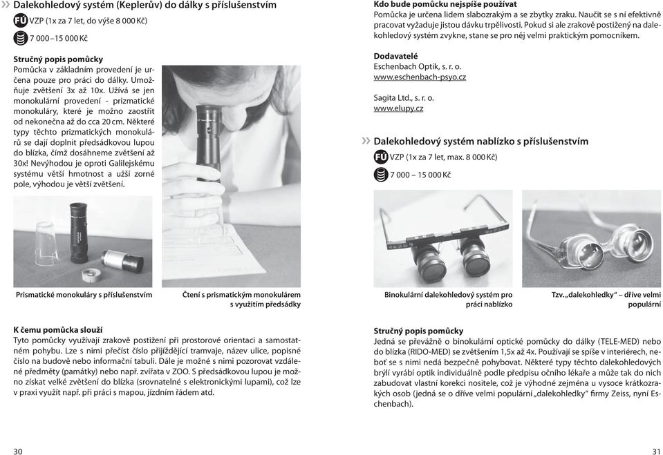 Některé typy těchto prizmatických monokulárů se dají doplnit předsádkovou lupou do blízka, čímž dosáhneme zvětšení až 30x!