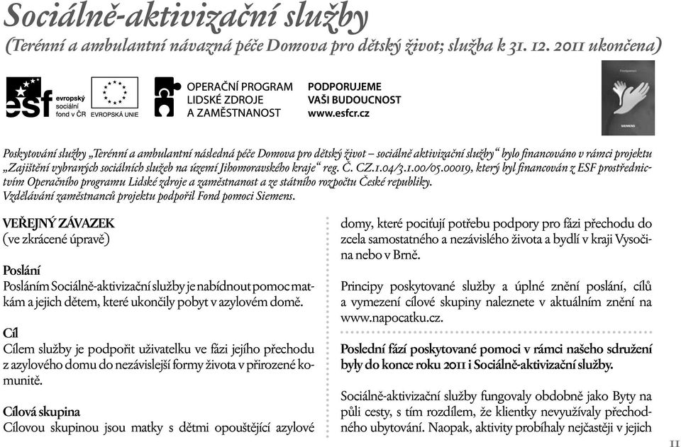 území Jihomoravského kraje reg. Č. CZ.1.04/3.1.00/05.00019, který byl financován z ESF prostřednictvím Operačního programu Lidské zdroje a zaměstnanost a ze státního rozpočtu České republiky.