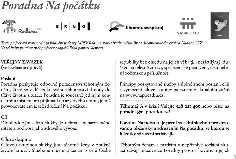 VEŘEJNÝ ZÁVAZEK (ve zkrácené úpravě) Poslání Poradna poskytuje odborné poradenství těhotným ženám, které se v důsledku svého těhotenství dostaly do tíživé životní situace.