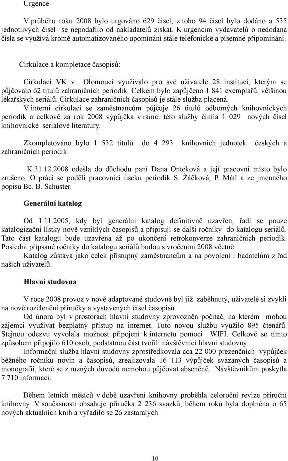 Cirkulace a kompletace časopisů: Cirkulaci VK v Olomouci využívalo pro své uživatele 28 institucí, kterým se půjčovalo 62 titulů zahraničních periodik.