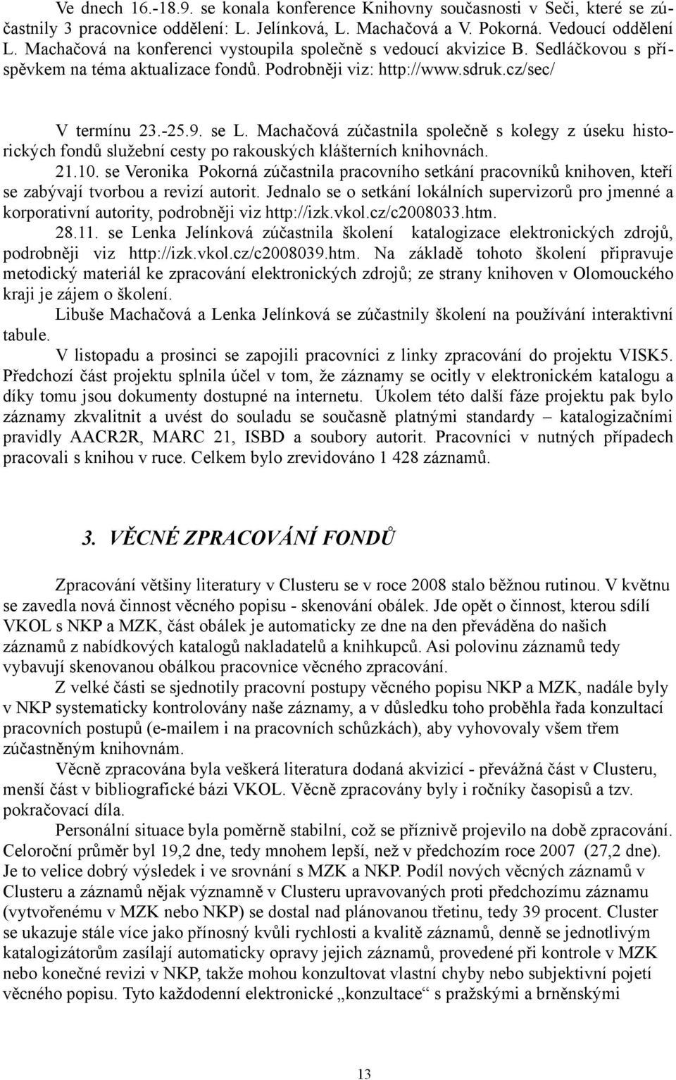 Machačová zúčastnila společně s kolegy z úseku historických fondů služební cesty po rakouských klášterních knihovnách. 21.10.