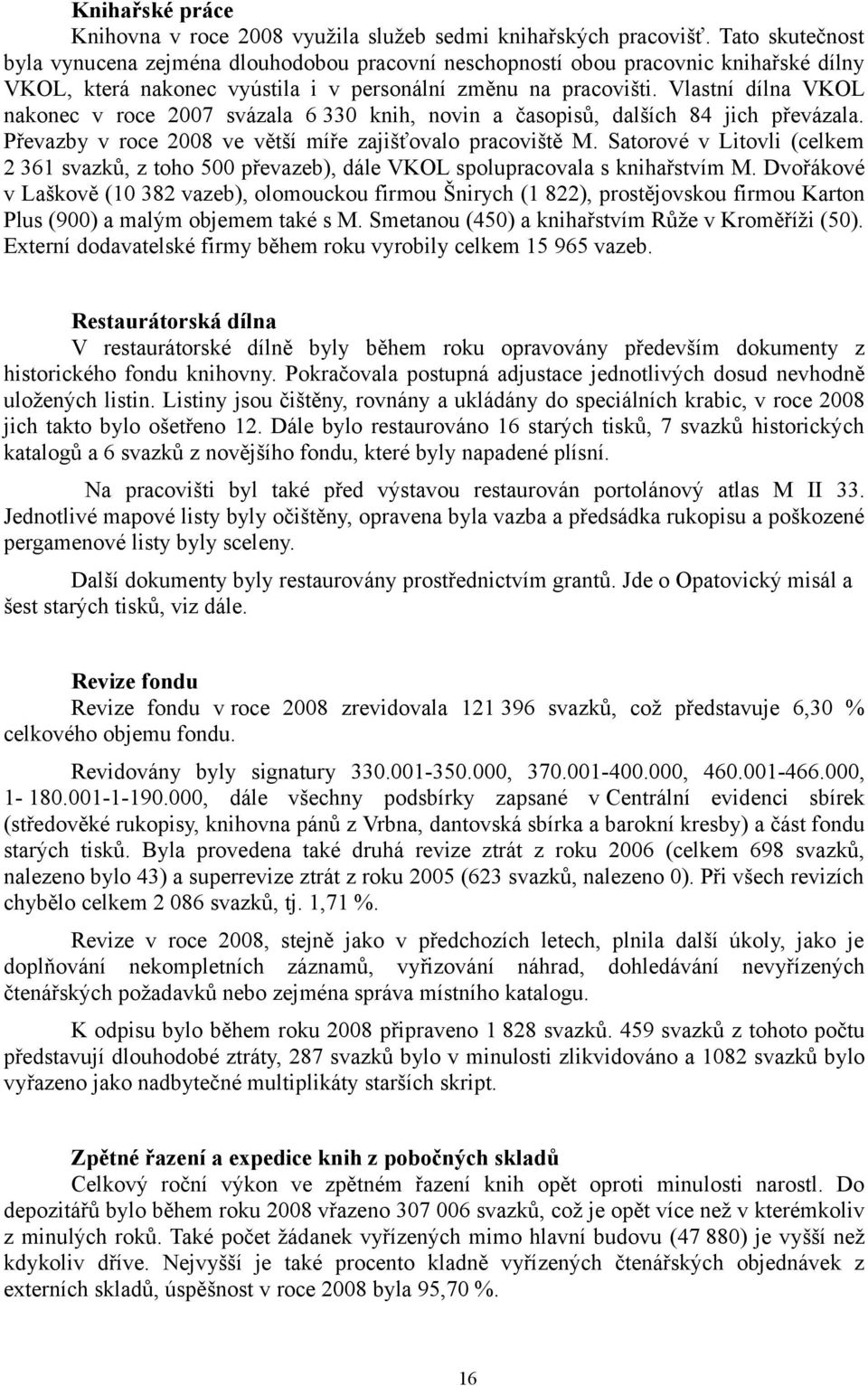 Vlastní dílna VKOL nakonec v roce 2007 svázala 6 330 knih, novin a časopisů, dalších 84 jich převázala. Převazby v roce 2008 ve větší míře zajišťovalo pracoviště M.