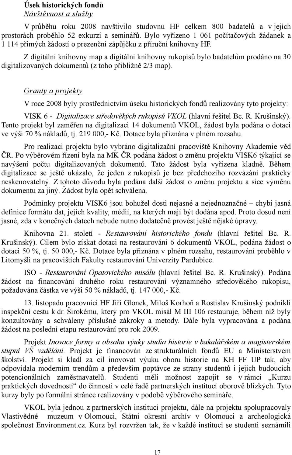 Z digitální knihovny map a digitální knihovny rukopisů bylo badatelům prodáno na 30 digitalizovaných dokumentů (z toho přibližně 2/3 map).