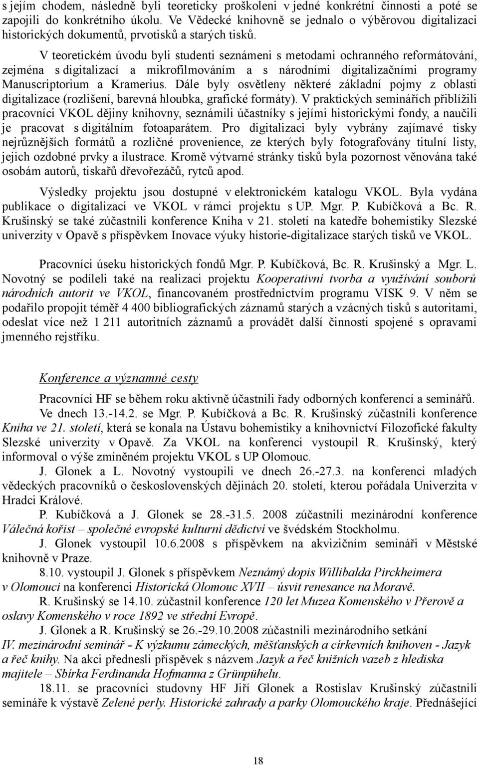 V teoretickém úvodu byli studenti seznámeni s metodami ochranného reformátování, zejména s digitalizací a mikrofilmováním a s národními digitalizačními programy Manuscriptorium a Kramerius.