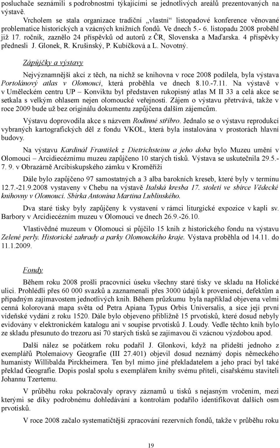 ročník, zaznělo 24 příspěvků od autorů z ČR, Slovenska a Maďarska. 4 příspěvky přednesli J. Glonek, R. Krušinský, P. Kubíčková a L. Novotný.