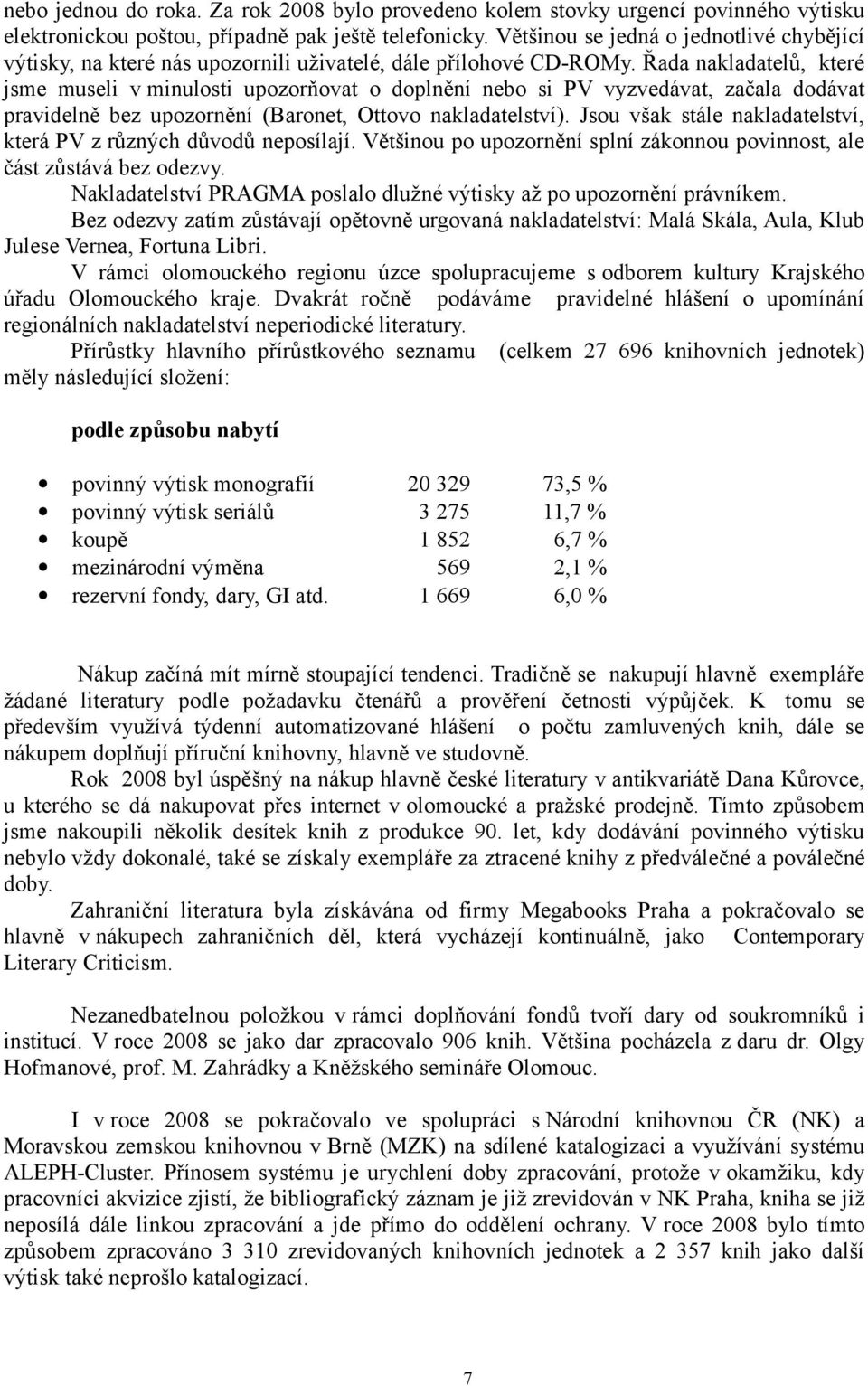 Řada nakladatelů, které jsme museli v minulosti upozorňovat o doplnění nebo si PV vyzvedávat, začala dodávat pravidelně bez upozornění (Baronet, Ottovo nakladatelství).