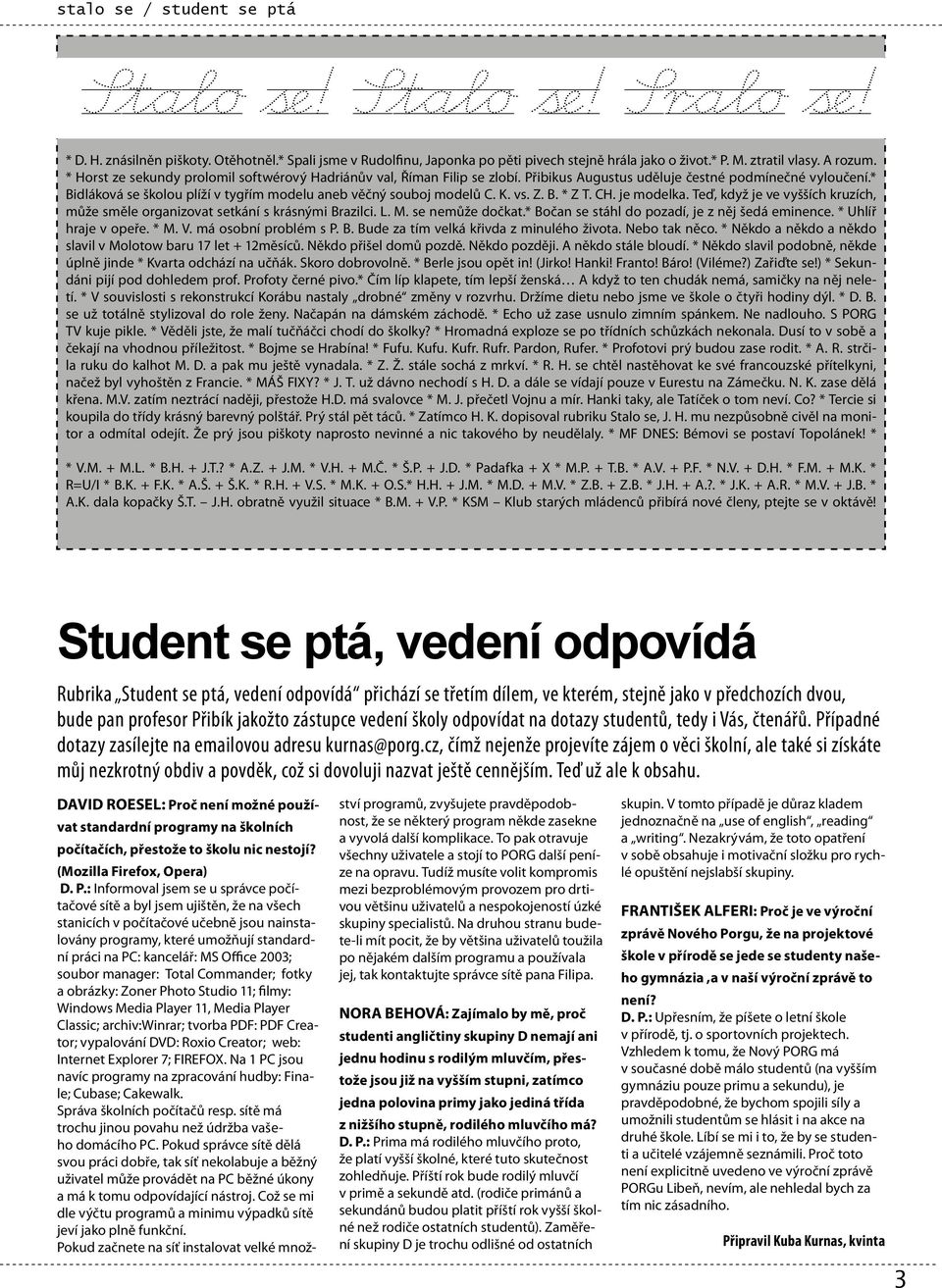 * Bidláková se školou plíží v tygřím modelu aneb věčný souboj modelů C. K. vs. Z. B. * Z T. CH. je modelka. Teď, když je ve vyšších kruzích, může směle organizovat setkání s krásnými Brazilci. L. M.