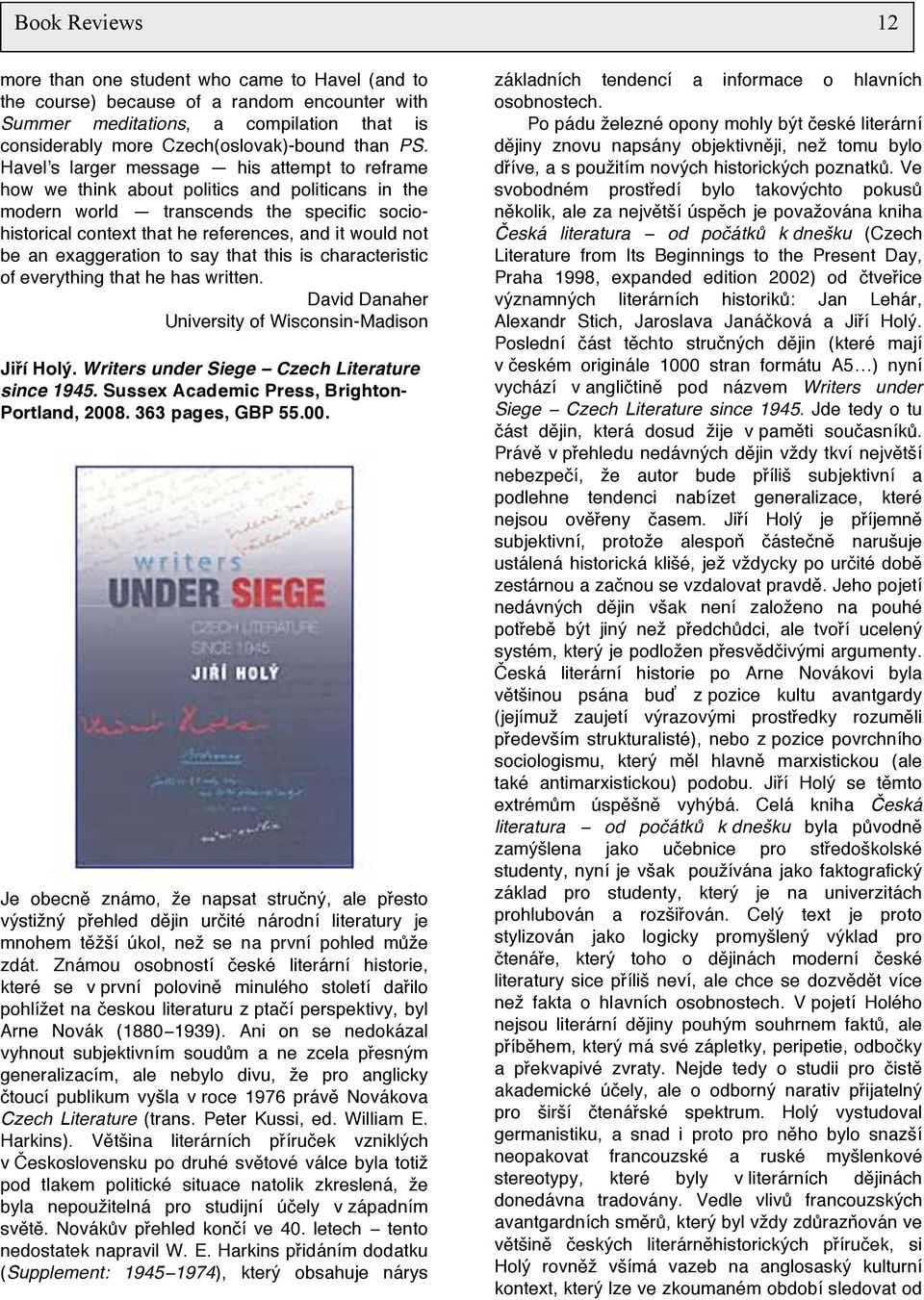 exaggeration to say that this is characteristic of everything that he has written. David Danaher University of Wisconsin-Madison Jiří Holý. Writers under Siege Czech Literature since 1945.