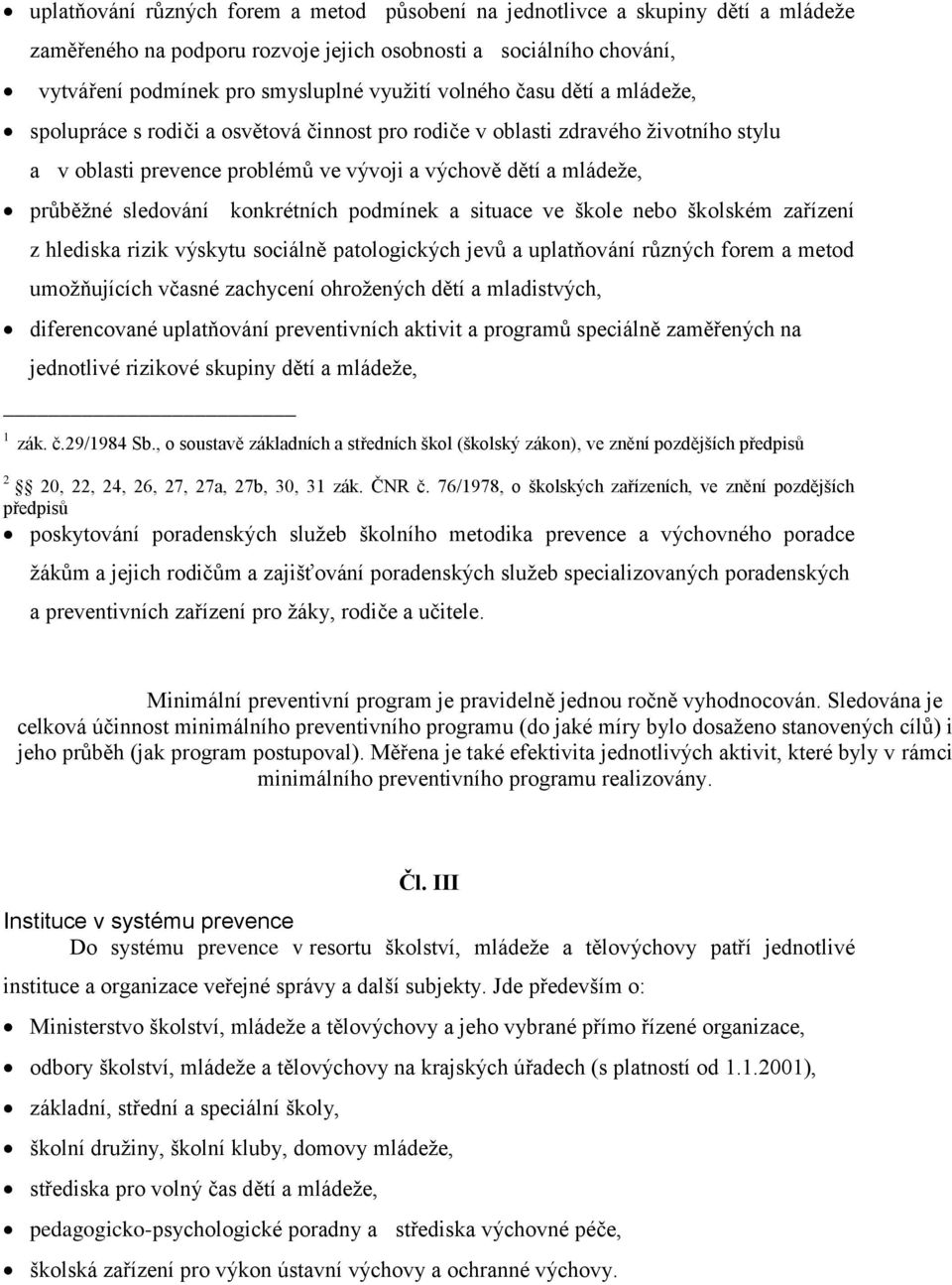 konkrétních podmínek a situace ve škole nebo školském zařízení z hlediska rizik výskytu sociálně patologických jevů a uplatňování různých forem a metod umožňujících včasné zachycení ohrožených dětí a